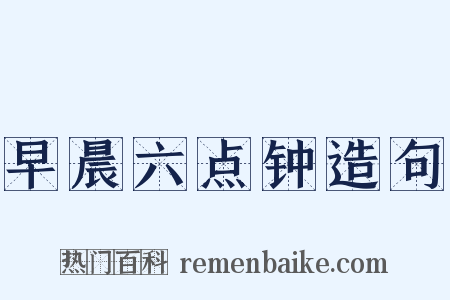 早晨六点钟造句是什么意思的图片